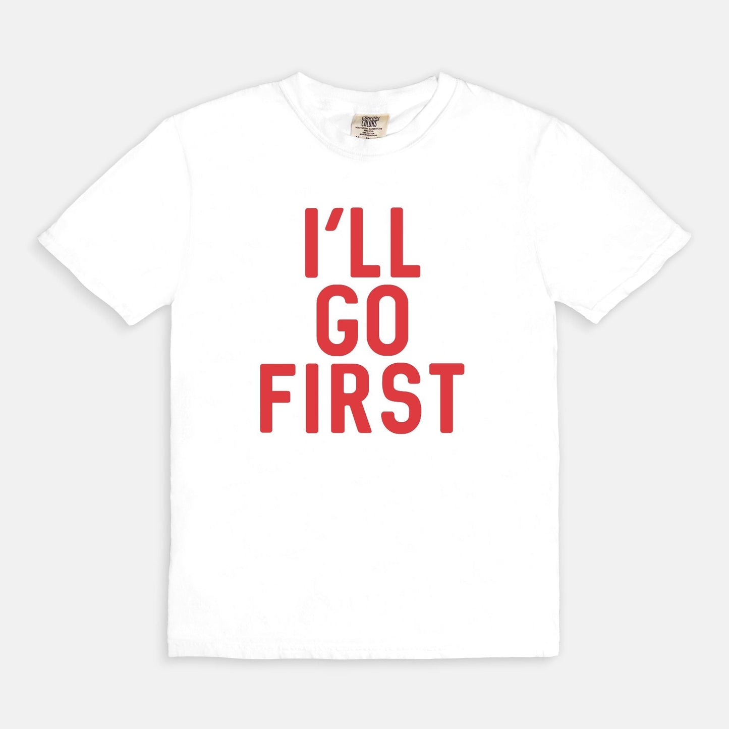 Shop the I'll Go First T-Shirts at Up & Comer. Free shipping!