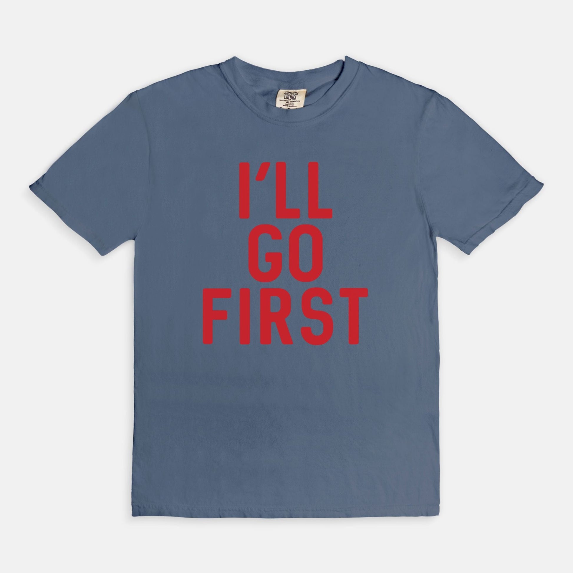Shop the I'll Go First T-Shirts at Up & Comer. Free shipping!