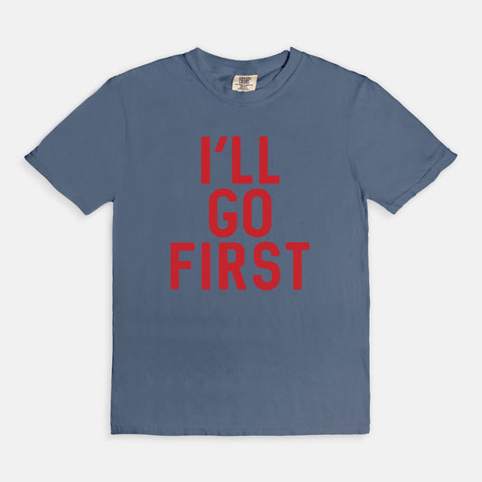 Shop the I'll Go First T-Shirts at Up & Comer. Free shipping!