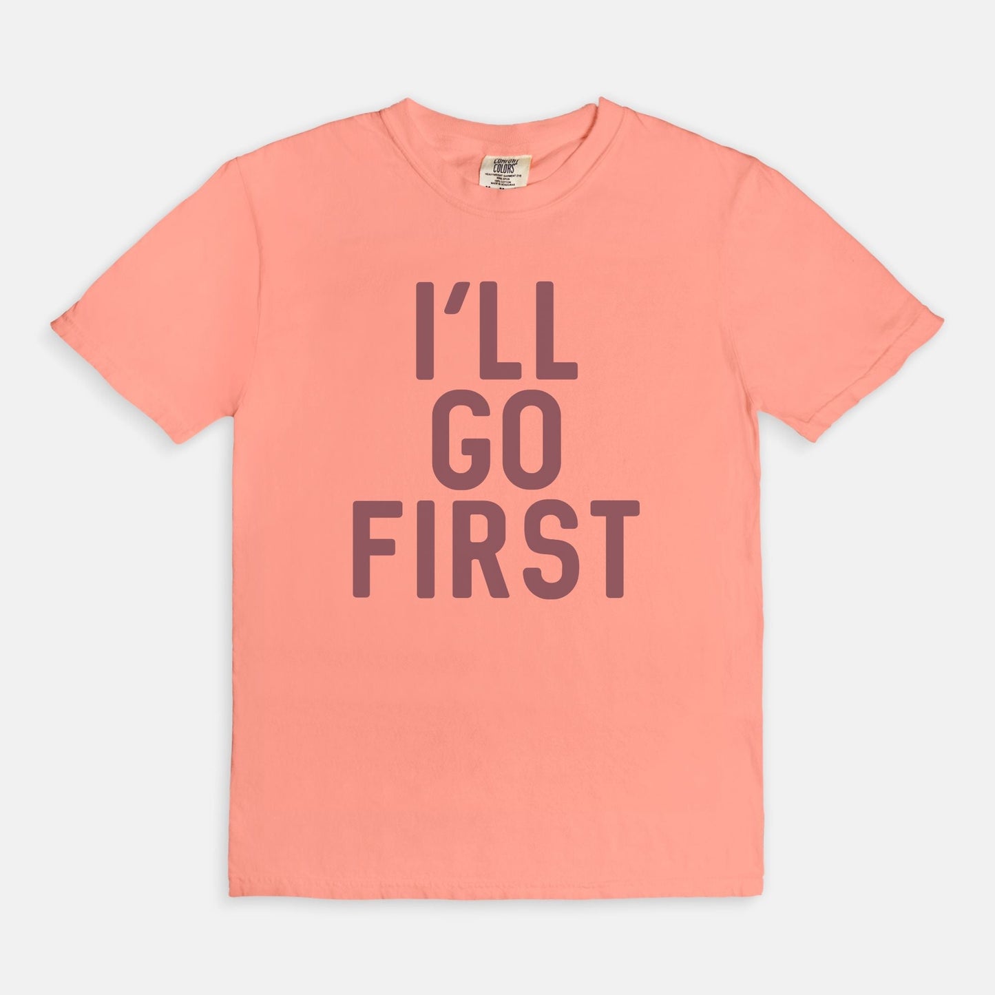 Shop the I'll Go First T-Shirts at Up & Comer. Free shipping!